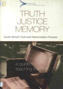 Truth Justice Memory: South Africa’s Truth and Reconciliation Process: a guide to teaching the TRC.