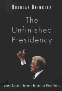 The Unfinished Presidency: Jimmy Carter’s journey beyond the white house.