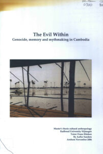 The Evil Within: Genocide, memory and mythmaking in Cambodia: Master’s thesis cultural anthropology Radboud University Nijmegen.
