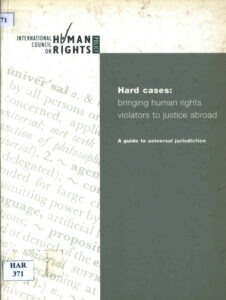 Hard cases bringing human rights violators to justice a broad: a guide to Universal jurisdiction.