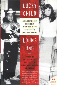 Lucky child: a daughter of Cambodia reunites with the sister she left behind/ Loung Ung.- London: Fourth Estate, 2005. viii, 299  0-06-073394-2