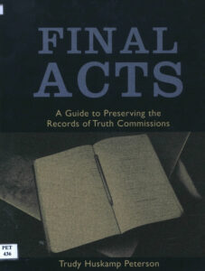 Final Acts: A Guide to preserving the Records of Truth Commissions.