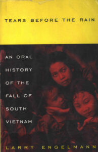 Tears before the rain: an oral history of the fall of south Vietnam.