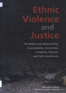 Ethnic violence and justice: the debate over responsibility, accountability, Intervention, complicity, tribunals, and truth commissions.