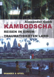 Kambodscha-Reisen in einem traumatisierten Land: Vun den Roten Khmer zum Tribunal der spänten Sühne.Brandes & Apsel.