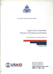 Legal Aid in Cambodia: Practices, Perceptions and Needs: A study based on a National Survey.