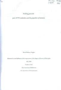 Fielding genocide: post-1979 Cambodia and the geopolitics of memory: Submitted in total fulfilment of the requirement of the degree of Doctor of Philosophy.
