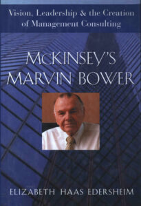 McKinsey’s Marvin Bower: Vision, Leadership, and the Creation of Management Consulting.