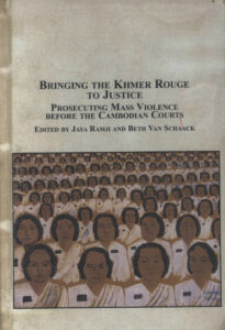 Bringing the Khmer Rouge to Justice: Prosecuting Mass Violence before the Cambodian Courts.