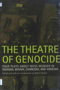 The theatre of Genocide: four plays about Mass Murder in Rwanda, Bosnia, Cambodia, and Armenia.