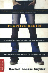 Fugitive denim: a moving story of people and pants in the borderless world of global trade.