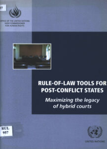 Rule-of-law tools for post-conflict states: maximizing the legacy of hybrid courts.
