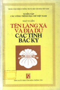 Tuyen Tap Cac Cong trine Dia Trinh Dia Chi Viet Nam: Ten Lang xa va Dia du Cac Tinh Bac, Ky.