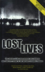 Lost Lives: the stories of the men, women and children who died as the result of the Northern Ireland troubles.