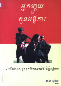 អ្នកម្តាយ និងកូនអង្គការ “យើងហ៊ានកំទេចពុកម៉ែរបស់យើងដើម្បីអង្គការ”