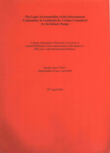 The Legal Accountability of the International Comminity in Cambodia for Crimes Committed by the Khmer Rouge: a thesis submitted to Plymouth University in partial fulfilment of the requirement of the degree of BSc Law with International Relations.