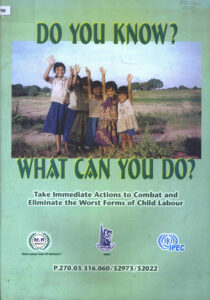 Do you know? What can you do?: Take immediate Actions to Combat and Eliminate the Worst Forms of Child Labour.