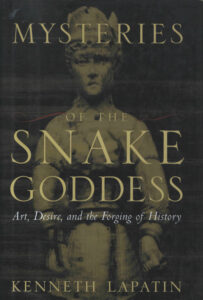 Mysterries of the Snake Goddess: Art, Desire, and the Forging of history.