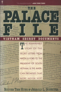 The Palace File: Vietnam Secret Documents: The Remarkable story of the secret letters from Nixon & Ford to the President of South Vietnam, & The American Promises that were never kept.