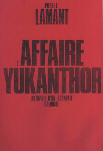 Affaire Yukanthor: Autopsie d’un scandale colonial.