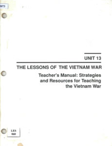 The Lessons of the Vietnam War: Unit 13: Tearcher’s Manual: Strategies and Resources fot Teaching the Vietnam War.