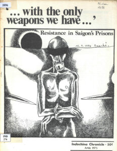 Indochina Chronicle: ‘…with the only weapons we have…’ Resistance in Saigon’s Prisons, No. 40, April, 1975