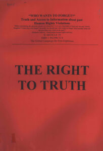 The Rights to Truth “Who wants to forget?” Truth and Access to Information about past Human Rights Violations.