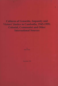 Cultures of Genocide, Impunity and Victors’ Justice in Cambodia, 1945-1999: Colonial, Communist and other International Sources.