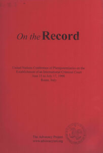 On the Record: United Nations Conference of Plenipotentiaries on the Establishment of an International Criminal Court June 15-July 17, 1998.