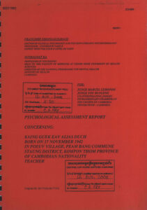 Psychological Assessment report Concerning: Kaing Guek Eav alias Duch Born on 17 November 1942 in Poeuv Village, Peam Bang Commune Staung District Kompong Thom Province of Cambodian Nationality Teacher.