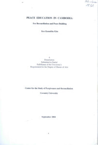 Peace Educaton in Cambodia: For Reconciliation and Peace Building: A Dissertation Submitted in Partial Fulfillment of the University’s Requirement for the Degree of Master of Arts.