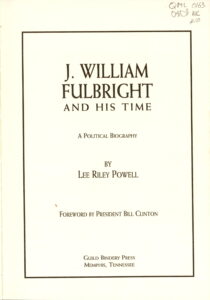 J. William Fulbright and his time: a Political Biography. [U.S presidents, U.S Politics and Gorvernment]