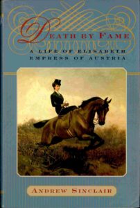 Death by Fame: a life of Elisabeth Empress of Austria. [ Emperor of Austria]