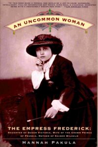 An Uncommon woman: the Empress Frederick daughter of Queen Victoria, wife of the crown Print of Prussia, Mother of Kaiser wilhelm. [Victoria Queen of Great Britain]