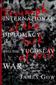 Triumph of the Lack of will International Diplomacy and the Yugoslav War.