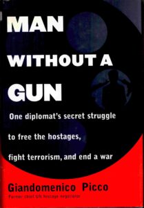 Man without a Gun: One diplomat’s secret  struggle to free the Hostages, Fight terrorism, and end a war.