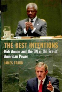 The best intentions: Kofi Annan and the U.N. in the Era of Americam world Power.