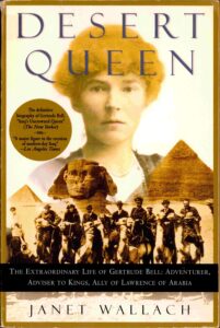 Desert Queen: the Extraodinary life of Gertrude Bell, Adventurer, Adviser to Kings, Ally of Lawrence of Arabia.