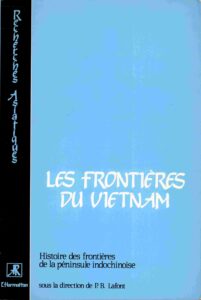 Les Frontieres du Vietnam: Histoire des fromtieres de la Péninsule Indochinoise