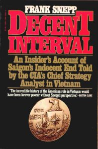 Decent Interval: an insider’s Account of Saion’s indecent end told by the CIA’s Chief strategy analyst in Vietnam.