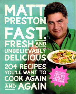 Matt preston fast, fresh and unbelievably delicious: 204 recipes you’ll want to cook again and again.