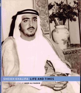 Sheikh Khalifa: Life and Times: Through the lens of Noor Ali Rashid
