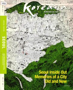 Koreana: Korean Culture and arts: Seoul inside out memories of a City old and new Vollume 27, No.1.