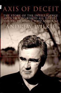 A Xis of Deceit: The history of the Intelligence officer who risked all to tell the truth about WMD and Iraq.