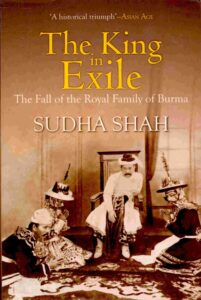 The King in exile: the fall of the Royal Family of Burma.