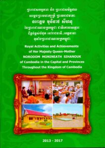 Royal Activities and Achievements of Her Majesty Queen-Mother Norodom Monineath Sihanouk of Cambodia in the Capital and Provinces Throughout the Kingdom of Cambodia(2013-2017).