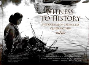 WITNESS TO HISTORY: The Journal of Cambodia’s Queen Mother (THE QUEEN MOTHER NORODOM MONINEATH SIHANOUK TO THE FUNK LIBERATED ZONE OF CAMBODIA, 1973)