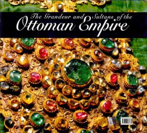The Grandeur and Sultans of the Ottoman Empire