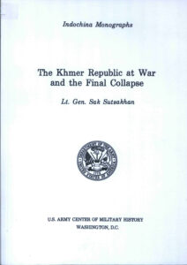 The Khmer Republic at War and the final Collapse: Indochina Monographs.