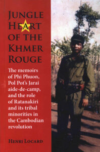 Jungle Heart of the Khmer Rouge: The Memoroirs of Phi Phuon, Pol Pot’s Jarai aide-de-camp, and the role of Ratanakiri and its tribal minirities in the Cambodian revolution.